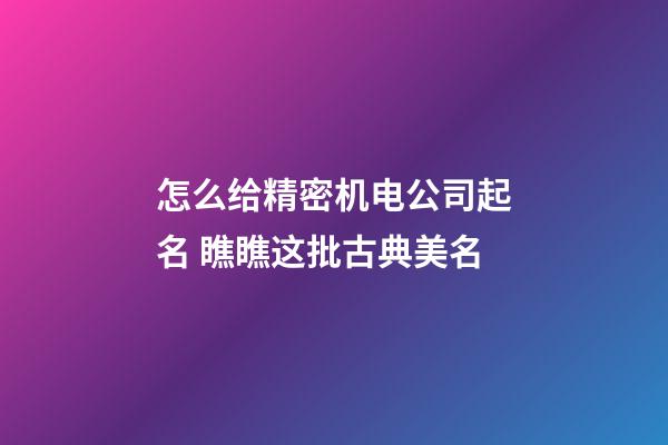 怎么给精密机电公司起名 瞧瞧这批古典美名-第1张-公司起名-玄机派